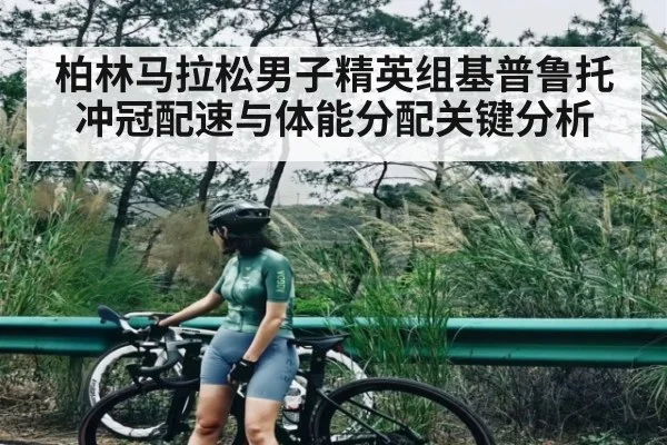 柏林马拉松男子精英组基普鲁托冲冠配速与体能分配关键分析 - kaiyun
