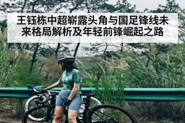王钰栋中超崭露头角与国足锋线未来格局解析及年轻前锋崛起之路 - kaiyun
