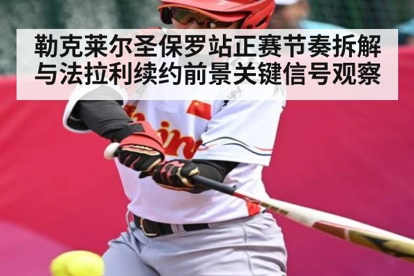 勒克莱尔圣保罗站正赛节奏拆解与法拉利续约前景关键信号观察（kaiyun）